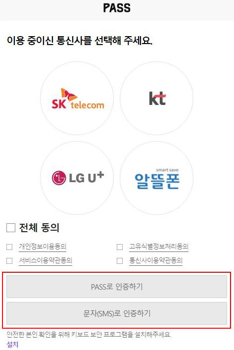 PASS(로고)//
 이용 중이신 통신사를 선택하주세요.//
SK telecom, kt, LG U+, smart save 알뜰폰//
(체크박스)전체동의//
(체크박스)개인정보이용동의, (체크박스)고유식별정보처리동의,
(체크박스)서비스이용약관동의, (체크박스)통신사이용약관동의//
PASS로 인증하기(버튼), 문자(SMS)로 인증하기(버튼)//
안전한 본인 확인을 위해 키보드 보안 프로그램을 설치해주세요.
설치
